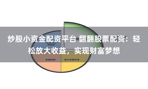 炒股小资金配资平台 翻翻股票配资：轻松放大收益，实现财富梦想